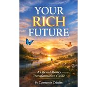 YOUR RICH FUTURE: A Life and Money Transformation Guide