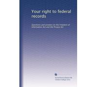 Your right to federal records: Questions and answers on the Freedom of Information Act and the Privacy Act