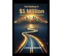Your Roadmap to $1 Million: A teens roadmap in laying the foundation for handling money