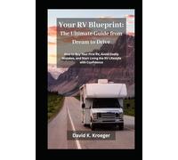 Your RV Blueprint: The Ultimate Guide from Dream to Drive: How to Buy Your First RV, Avoid Costly Mistakes, and Start Living the RV Lifestyle with Confidence