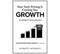 Your SaaS Pricing Is Costing You Growth: AI-Era SaaS Pricing Playbook: How to Grow ARR, Eliminate Revenue Leakage, and Command Pricing Power (The SaaS ... Frameworks for Early-Stage SaaS Growth)