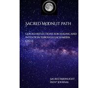 Your Sacred Moonlit Path Journal: A Guided Space for Reflection, Healing, and Light Beneath the Moonlight