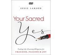 Your Sacred Yes: Trading Life-Draining Obligation for Freedom, Passion & Joy
