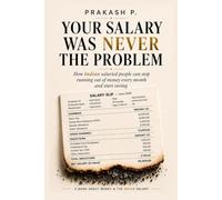 Your Salary Was Never the Problem: How Indian Salaried People Can Stop Running Out of Money Every Month and Start Saving
