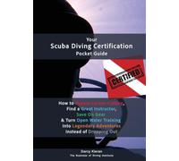 Your Scuba Diving Certification Pocket Guide: How to Bypass Corner-Cutting, Find a Great Instructor, Save On Gear & Turn Open Water Training Into Legendary Adventures Instead of Dropping Out