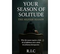 Your Season of Solitude : The Selfish Season: Why This Season Requires A Little Bit Of Selfishness And A Whole Lot Of Intense Introspection