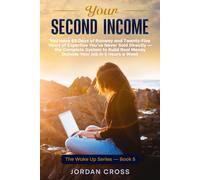 Your Second Income: You Have 63 Days of Runway and Twenty-Five Years of Expertise You've Never Sold Directly - the Complete System to Build Real Money ... Job in 5 Hours a Week (The Wake Up Series)