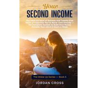 Your Second Income: You Have 63 Days of Runway and Twenty-Five Years of Expertise You've Never Sold Directly - the Complete System to Build Real Money ... Job in 5 Hours a Week (The Wake Up Series)