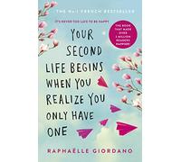 Your Second Life Begins When You Realise You Only: The novel that has made over 2 million readers happier