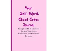 Your Self-Worth Cheat codes Journal: Prompts and Reflections to Reclaim Your Power, Confidence, and Emotional Freedom.