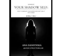 Your Shadow Self: Workbook How to Embrace Your Hidden Side and Turn It Into Power (Logic Structure Lab: Bilingual Workbooks (English+Russian))