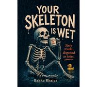 Your Skeleton Is Wet: Sixty Deep Truths Disguised as Complete Nonsense - A Funny Quote Book and Perfect Gag Gift for Overthinkers of All Ages