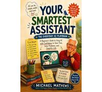 Your Smartest Assistant: A Beginner's Guide to Using AI with Confidence to Save Time, Solve Problems, and Simplify Life (The Everyday Playbook Series)