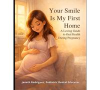 Your Smile Is My First Home: A Loving Guide to Oral Health During Pregnancy for Baby’s Healthy Development
