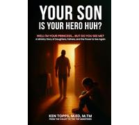 Your Son Is Your Hero Huh?: Well I'm Your Princess...But Do You See Me? A Ministry Story of Daughters, Fathers, and the Power to See Again