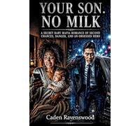 Your Son, No Milk: A Secret Baby Mafia Romance of Second Chances, Danger, and an Obsessed Hero