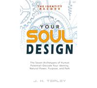 Your Soul Design: The Seven Archetypes of Human Potential-Decode Your Identity, Natural Power, Purpose, and Path: 3 (The Identity Recode)