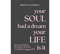 Your Soul Had a Dream, Your Life Is It: How to Be Held by Life When It Feels Like Everything Is Falling Apart
