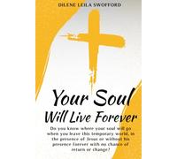 Your Soul Will Live Forever: Do you know where your soul will go when you leave this temporary world, in the presence of Jesus or without His presence, forever with no possibility of return or change