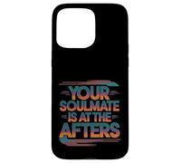 Your Soulmate Is At The Afters Coqueteo -- Carcasa para iPhone 15 Pro Max