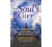 Your Soul's Gift: The Healing Power of the Life You Planned Before You Were Born