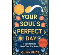 Your Soul's Perfect Day: 7 Keys to Living From Your True Nature
