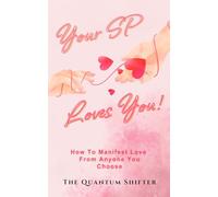 Your SP Loves You: How To Manifest Love From Anyone You Choose (The Quantum Shifter Series)