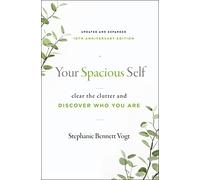 Your Spacious Self: Clear the Clutter and Discover Who You Are (Updated and Expanded 10th Anniversary Edition)