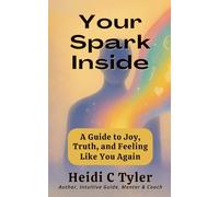 Your Spark Inside: A Guide to Joy, Truth, and Feeling Like You Again