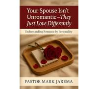 Your Spouse Isn’t Unromantic - They Just Love Differently: Understanding Romance by Personality (Your Spouse Isn’t… Marriage Series)