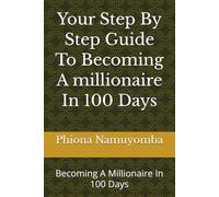 Your Step By Step Guide To Becoming A millionaire In 100 Days: Becoming A Millionaire In 100 Days