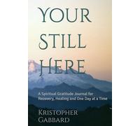 Your Still Here: A Spiritual Gratitude Journal for Recovery, Healing and One Day at a Time