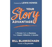 Your Story Advantage: A Proven Path to Maximize Your Impact, Influence, & Income