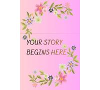 Your Story Begins Here: Inspirational Journal for Dreamers, Writers, Students, Creators & Anyone Ready to Start a New Chapter