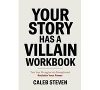 Your Story Has A Villain Workbook: Turn Your Struggles Into Strengths and Reclaim Your Power