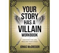 Your Story Has A Villain Workbook: Uncover The Lies, Reclaim Your Voice