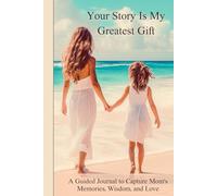 Your Story Is My Greatest Gift: Moms Story Keepsake with Prompts