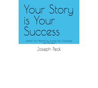 Your Story is Your Success: Unleash Your Potential by Turning Life's Challenges into Triumphs
