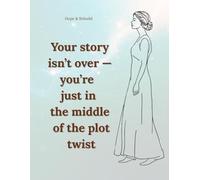 Your story isn’t over - you’re just in the middle of the plot twist: Inspirational Lined Notebook for Women and Teen Girls. A Gentle Journal for Healing, Hope, and New Beginnings