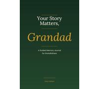 Your Story Matters, Grandad: A Guided Memory Journal for Grandfathers, Capture Life Stories, Childhood Memories, Family History and Wisdom for Future Generations