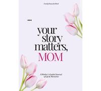 Your Story Matters, Mom: A Mother’s Guided Journal of Life & Memories
