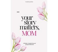 Your Story Matters, Mom: A Mother's Guided Journal of Life & Memories