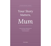 Your Story Matters, Mum: A Guided Memory Journal for Mothers, Capture Life Stories, Childhood Memories, Family History and Wisdom for Future Generations