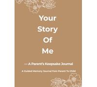 Your Story Of Me: A Parent’s Guided Memory Book To Share Childhood Memories & Family Stories: A Guided Keepsake Journal For Parents To Share Memories, ... Family Stories About Their Son Or Daughter