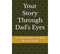 Your Story Through Dad's Eyes: A Guided Father-to-Child Memory Book