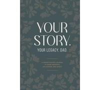 YOUR STORY. YOUR LEGACY, DAD: A Father’s Guided Journal to Share Memories, Life Lessons, and Legacy