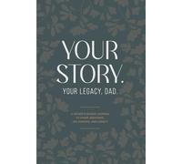 YOUR STORY. YOUR LEGACY, DAD: A Father’s Guided Journal to Share Memories, Life Lessons, and Legacy