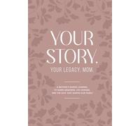 YOUR STORY. YOUR LEGACY, MOM: A Mother’s Guided Journal to Share Memories, Life Lessons, and the Love That Shaped Our Family