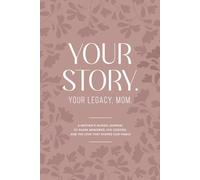 YOUR STORY. YOUR LEGACY, MOM: A Mother’s Guided Journal to Share Memories, Life Lessons, and the Love That Shaped Our Family