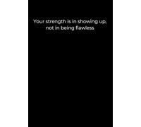 Your strength is in showing up, not in being flawless: 120 Pages of Gentle Encouragement for Resilient Growth